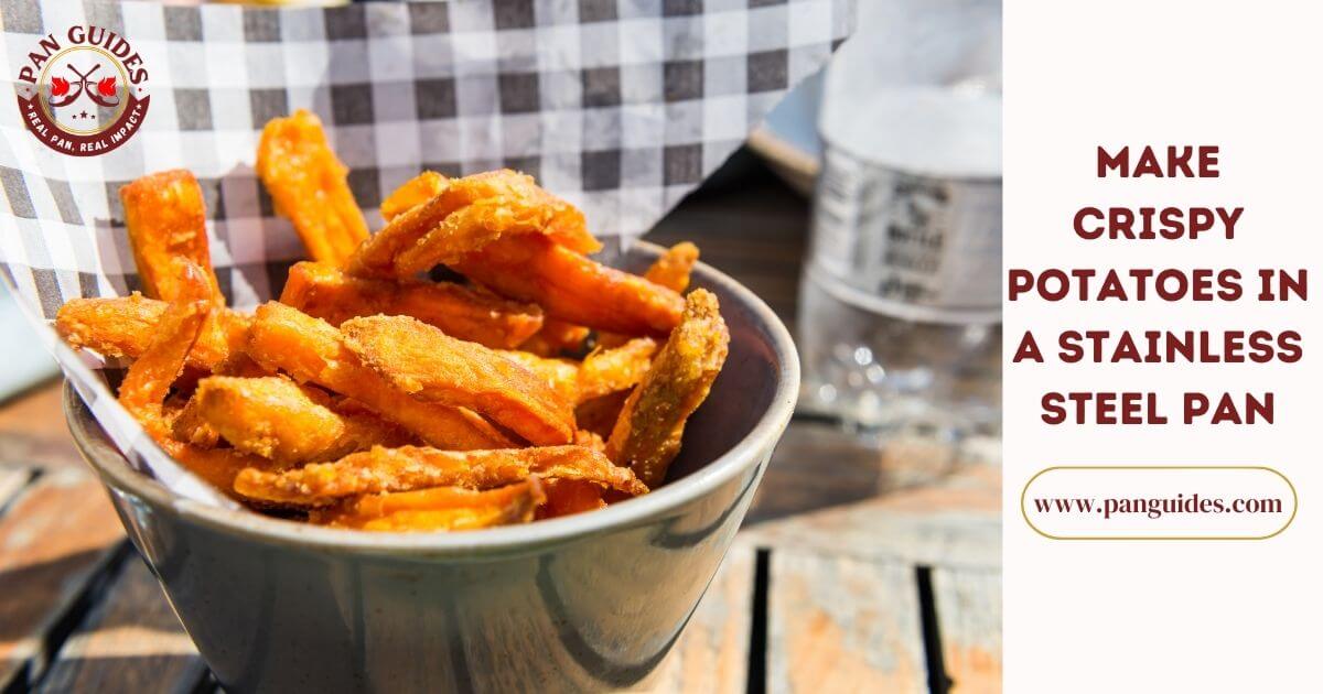 How to Keep Potatoes from Sticking to Stainless Steel Pan Pan Guides