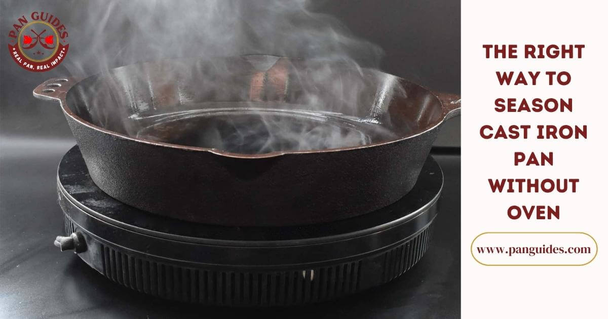 How To Season Cast Iron Without Oven: The Right Way to Season And Care Your Cast Iron Pan To Last Longer